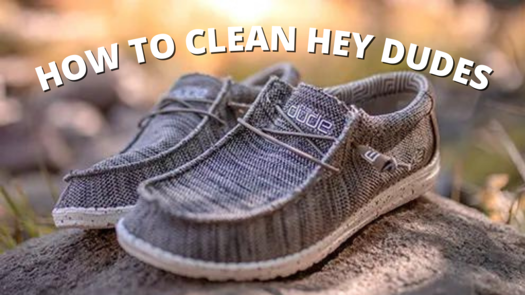 How To Clean & Restore Hey Dude Shoes Easily: Top 3 Techniques